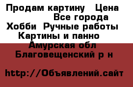 Продам картину › Цена ­ 35 000 - Все города Хобби. Ручные работы » Картины и панно   . Амурская обл.,Благовещенский р-н